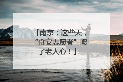 南京：这些天，“食安志愿者”暖了老人心！