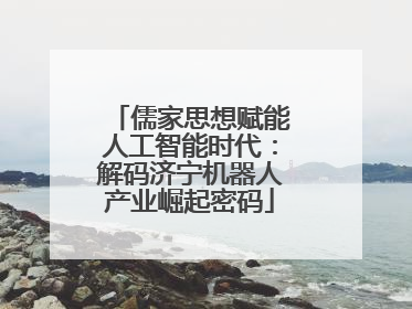 儒家思想赋能人工智能时代：解码济宁机器人产业崛起密码