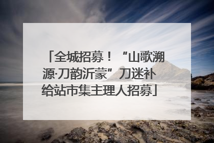 全城招募！“山歌溯源·刀韵沂蒙”刀迷补给站市集主理人招募