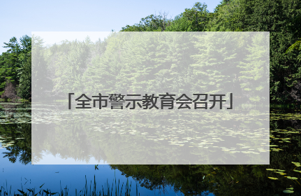 全市警示教育会召开