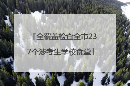 全覆盖检查全市237个涉考生学校食堂