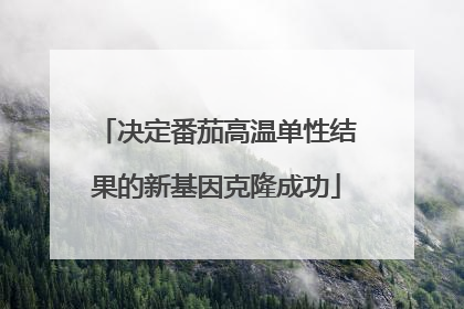 决定番茄高温单性结果的新基因克隆成功
