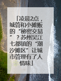 凌晨2点，城管和小摊贩的“秘密交易”？苏州吴江七都镇的“潮汐摊区”让城市管理有了人情味