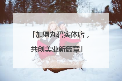 加盟丸碧实体店，共创美业新篇章