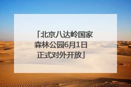 北京八达岭国家森林公园6月1日正式对外开放