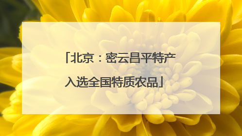北京：密云昌平特产入选全国特质农品