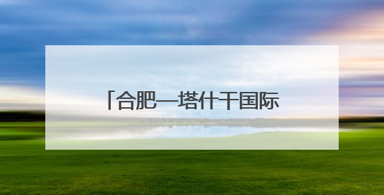 合肥—塔什干国际货运航线端午首航