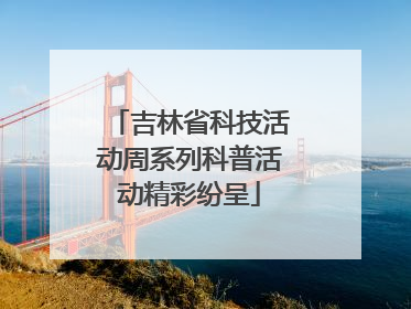 吉林省科技活动周系列科普活动精彩纷呈