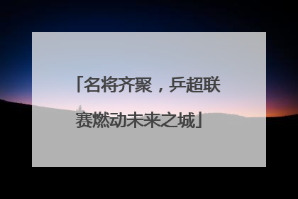 名将齐聚，乒超联赛燃动未来之城