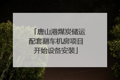 唐山港煤炭储运配套翻车机房项目开始设备安装