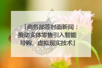 商务部答封面新闻：推动实体零售引入智能导购、虚拟现实技术