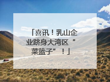 喜讯！乳山企业跻身大湾区“菜篮子”！