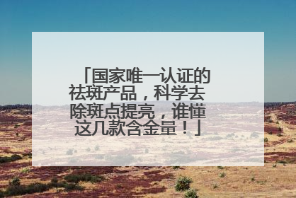国家唯一认证的祛斑产品，科学去除斑点提亮，谁懂这几款含金量！