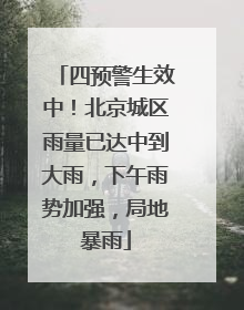 四预警生效中！北京城区雨量已达中到大雨，下午雨势加强，局地暴雨