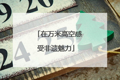 在万米高空感受非遗魅力