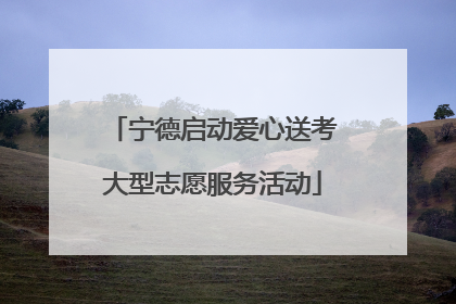 宁德启动爱心送考大型志愿服务活动