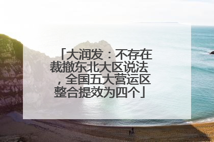 大润发：不存在裁撤东北大区说法，全国五大营运区整合提效为四个
