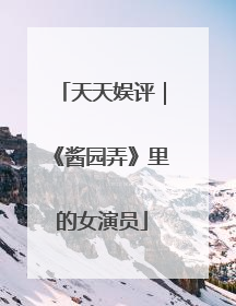 天天娱评｜《酱园弄》里的女演员