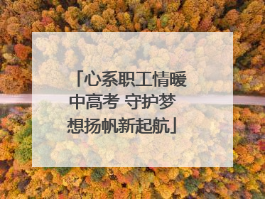 心系职工情暖中高考 守护梦想扬帆新起航
