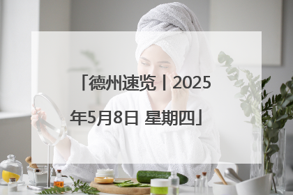 德州速览丨2025年5月8日 星期四