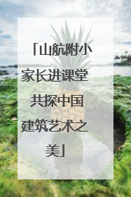 山航附小家长进课堂 共探中国建筑艺术之美