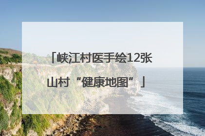 峡江村医手绘12张山村“健康地图”