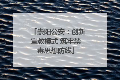崇阳公安：创新宣教模式 筑牢禁毒思想防线
