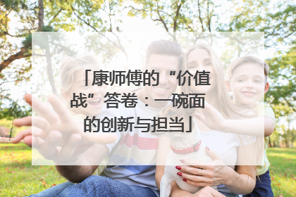 康师傅的“价值战”答卷：一碗面的创新与担当