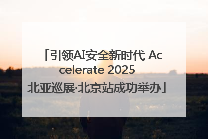 引领AI安全新时代 Accelerate 2025北亚巡展·北京站成功举办