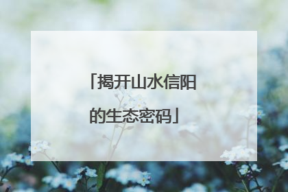揭开山水信阳的生态密码