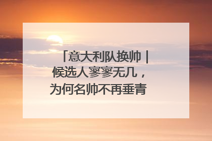 意大利队换帅｜候选人寥寥无几，为何名帅不再垂青“蓝衣军团”？