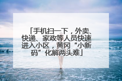手机扫一下，外卖、快递、家政等人员快速进入小区，黄冈“小新码”化解两头难