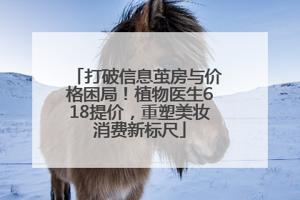 打破信息茧房与价格困局！植物医生618提价，重塑美妆消费新标尺