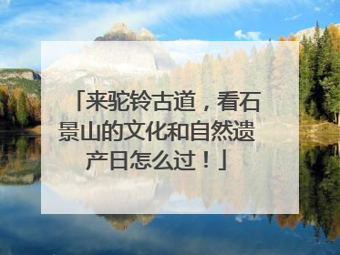 来驼铃古道，看石景山的文化和自然遗产日怎么过！