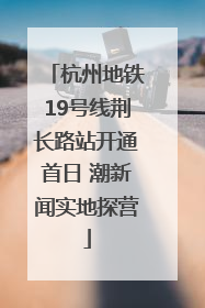 杭州地铁19号线荆长路站开通首日 潮新闻实地探营
