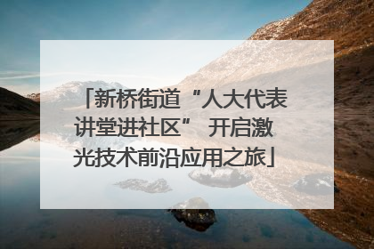 新桥街道“人大代表讲堂进社区” 开启激光技术前沿应用之旅