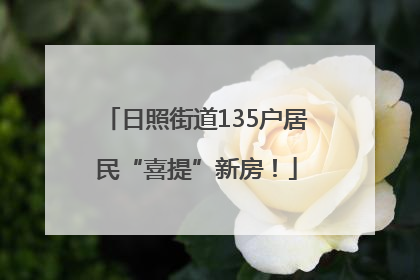 日照街道135户居民“喜提”新房！
