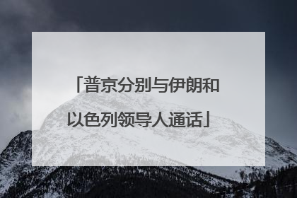 普京分别与伊朗和以色列领导人通话