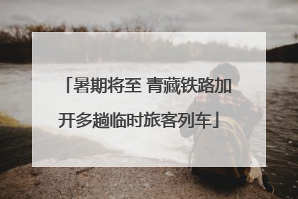 暑期将至 青藏铁路加开多趟临时旅客列车