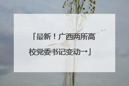 最新！广西两所高校党委书记变动→