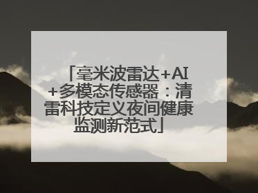 毫米波雷达+AI+多模态传感器：清雷科技定义夜间健康监测新范式