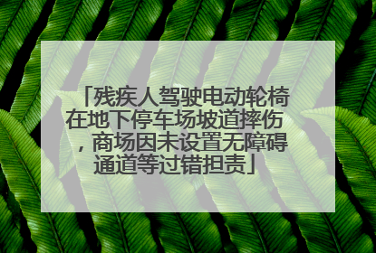 残疾人驾驶电动轮椅在地下停车场坡道摔伤，商场因未设置无障碍通道等过错担责