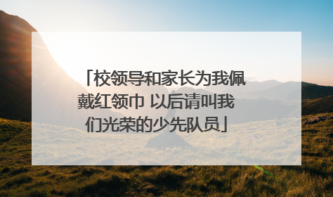 校领导和家长为我佩戴红领巾 以后请叫我们光荣的少先队员
