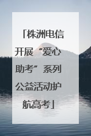 株洲电信开展“爱心助考”系列公益活动护航高考