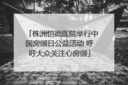 株洲恺德医院举行中国房颤日公益活动 呼吁大众关注心房颤
