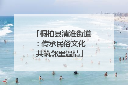 桐柏县清淮街道：传承民俗文化 共筑邻里温情
