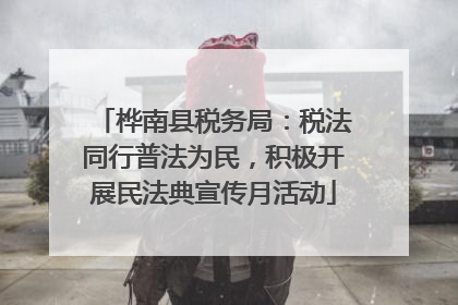 桦南县税务局：税法同行普法为民，积极开展民法典宣传月活动