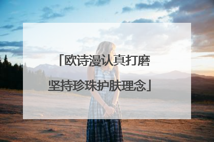 欧诗漫认真打磨 坚持珍珠护肤理念