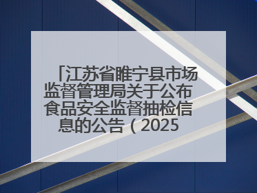 江苏省睢宁县市场监督管理局关于公布食品安全监督抽检信息的公告（2025年第2期）