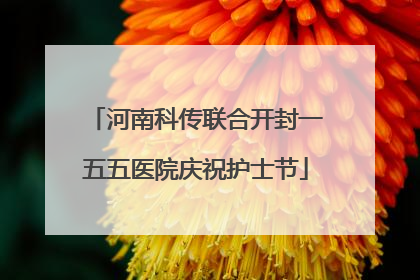 河南科传联合开封一五五医院庆祝护士节